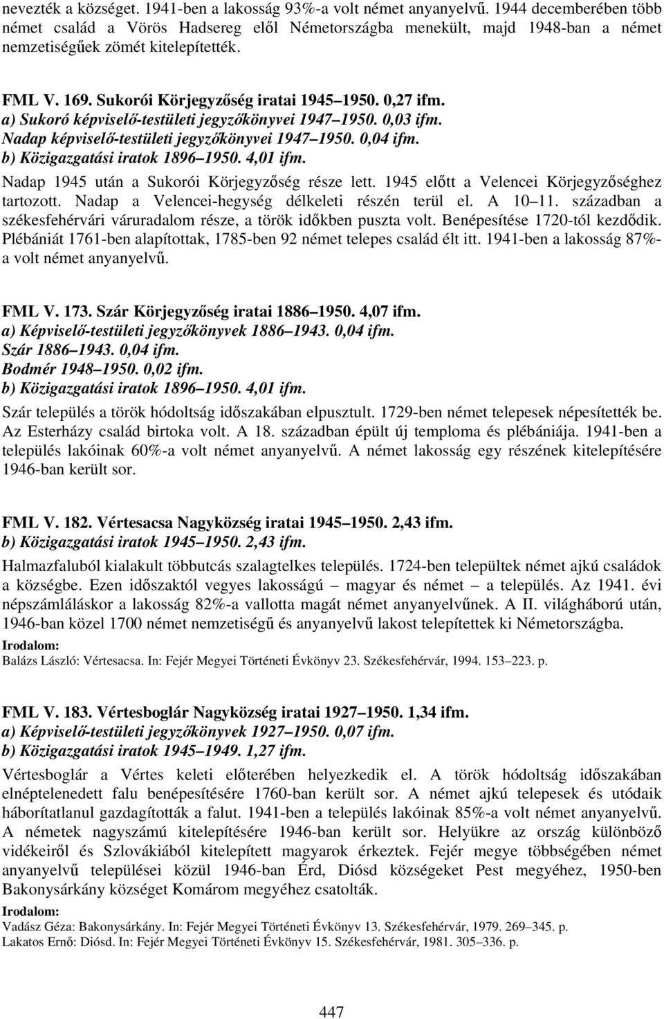 a) Sukoró képviselő-testületi jegyzőkönyvei 1947 1950. 0,03 ifm. Nadap képviselő-testületi jegyzőkönyvei 1947 1950. 0,04 ifm. b) Közigazgatási iratok 1896 1950. 4,01 ifm.