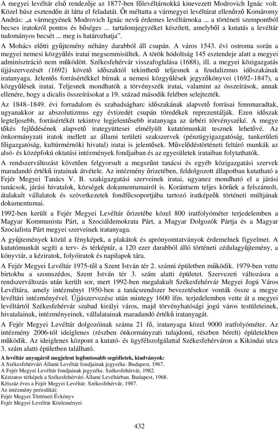 .. tartalomjegyzéket készített, amelyből a kutatás a levéltár tudományos becsét... meg is határozhatja. A Mohács előtti gyűjtemény néhány darabból áll csupán. A város 1543.