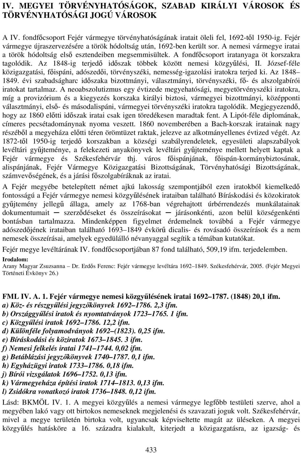 A fondfőcsoport iratanyaga öt korszakra tagolódik. Az 1848-ig terjedő időszak többek között nemesi közgyűlési, II.