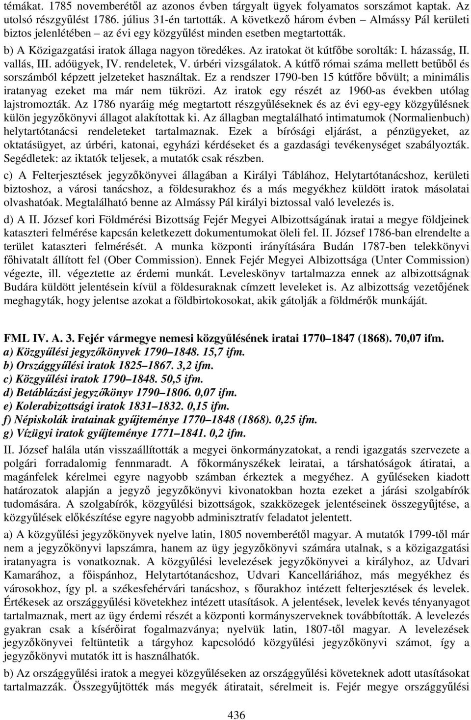 Az iratokat öt kútfőbe sorolták: I. házasság, II. vallás, III. adóügyek, IV. rendeletek, V. úrbéri vizsgálatok. A kútfő római száma mellett betűből és sorszámból képzett jelzeteket használtak.