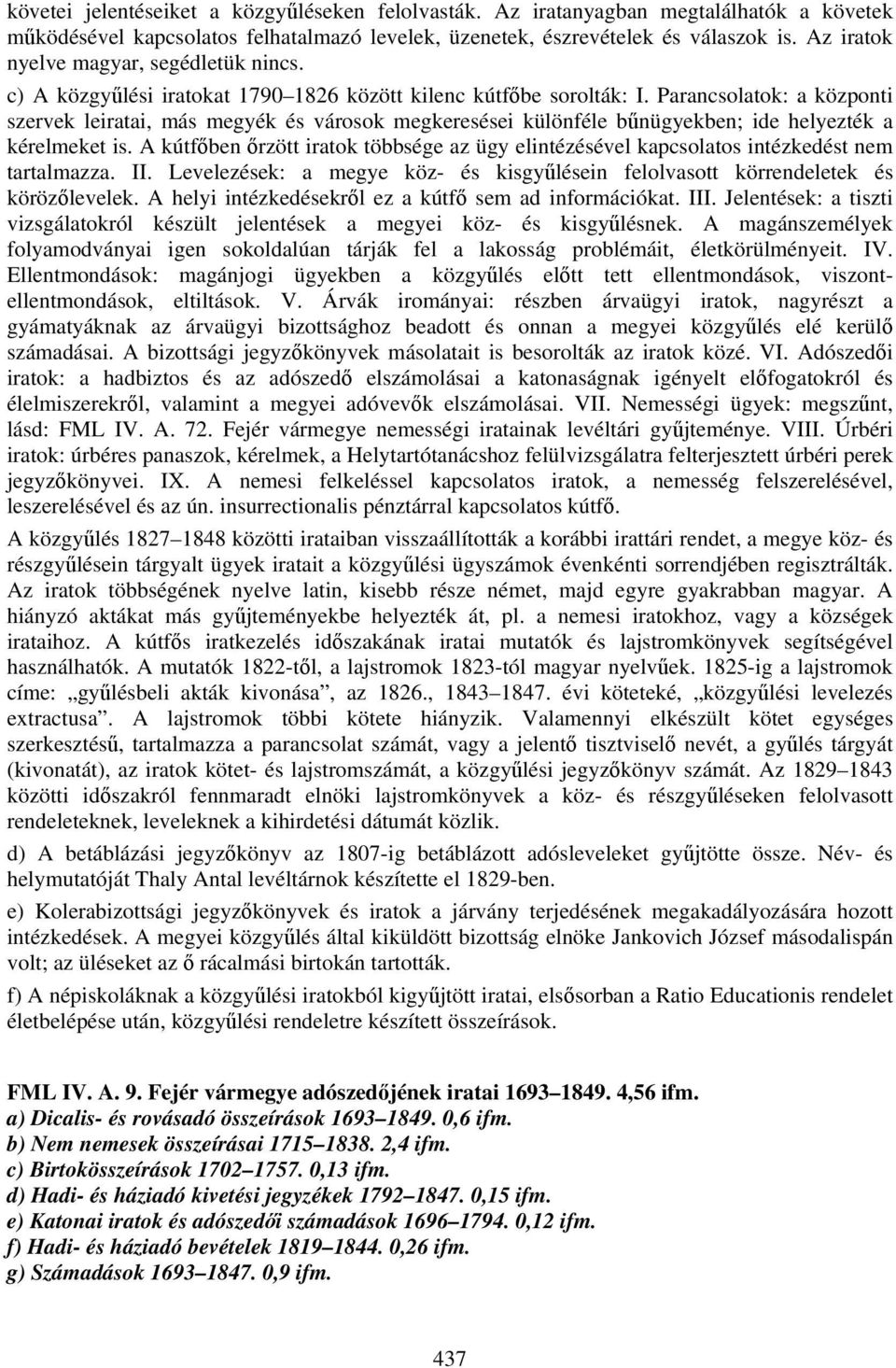 Parancsolatok: a központi szervek leiratai, más megyék és városok megkeresései különféle bűnügyekben; ide helyezték a kérelmeket is.