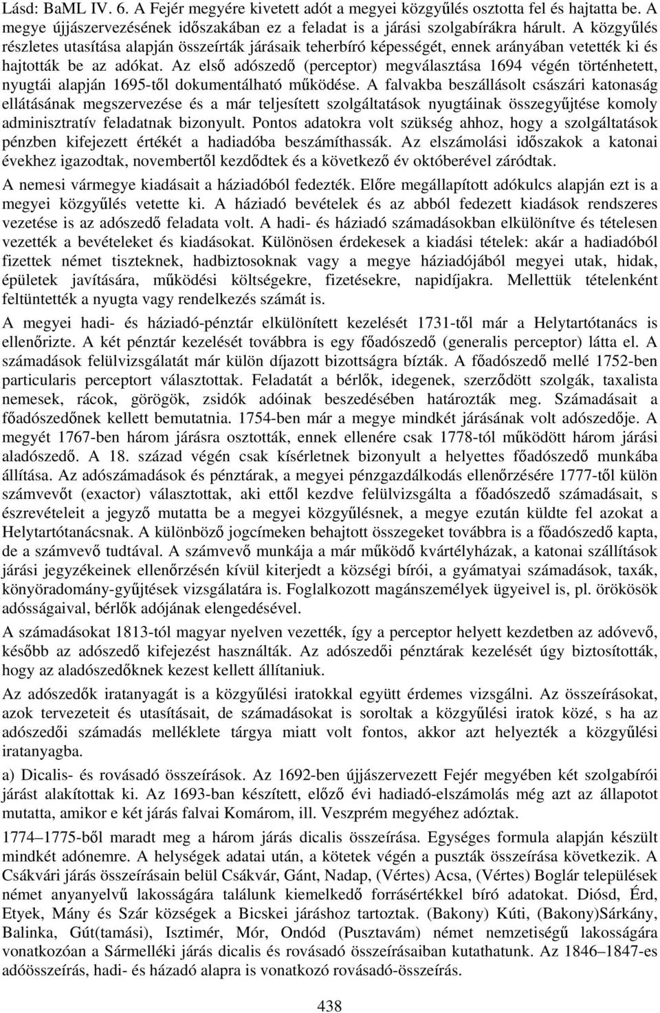 Az első adószedő (perceptor) megválasztása 1694 végén történhetett, nyugtái alapján 1695-től dokumentálható működése.