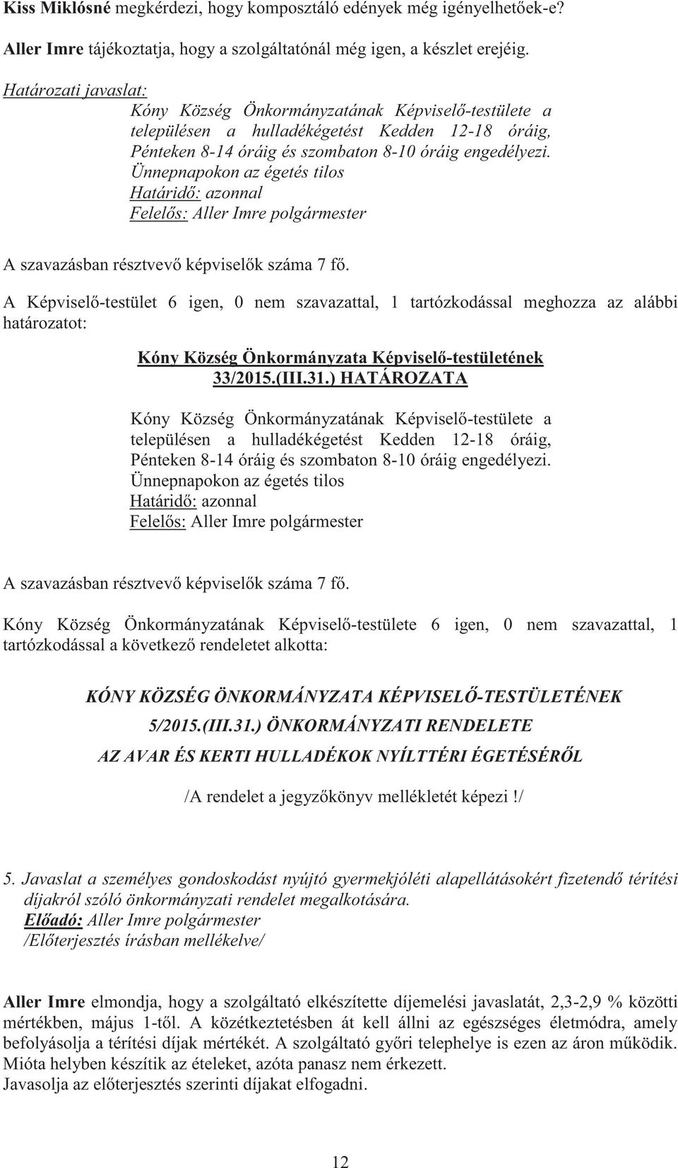 Ünnepnapokon az égetés tilos A Képviselő-testület 6 igen, 0 nem szavazattal, 1 tartózkodással meghozza az alábbi 33/2015.(III.31.