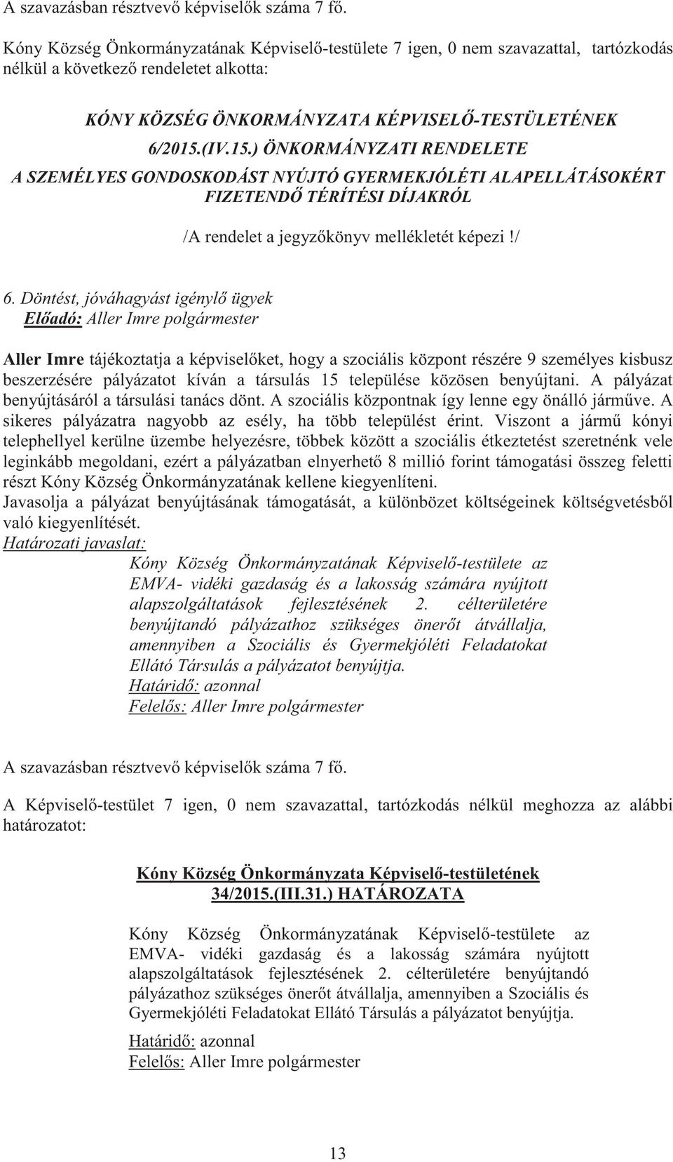 Döntést, jóváhagyást igénylő ügyek Előadó: Aller Imre polgármester Aller Imre tájékoztatja a képviselőket, hogy a szociális központ részére 9 személyes kisbusz beszerzésére pályázatot kíván a