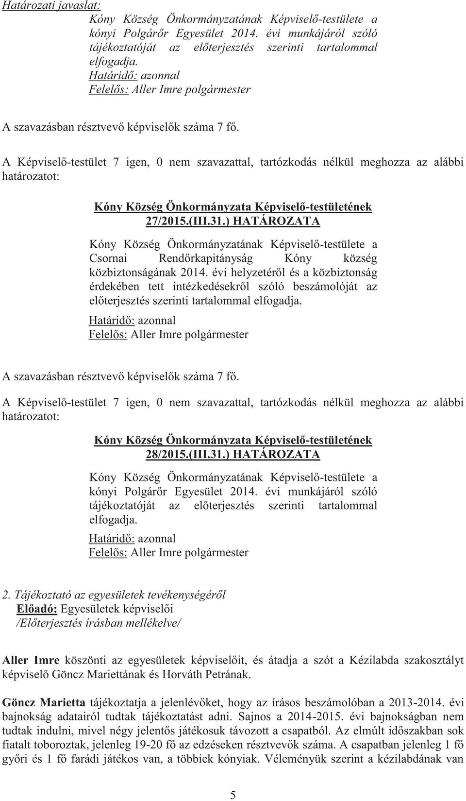 évi helyzetéről és a közbiztonság érdekében tett intézkedésekről szóló beszámolóját az előterjesztés szerinti tartalommal elfogadja. 28/2015.(III.31.) HATÁROZATA kónyi Polgárőr Egyesület 2014.