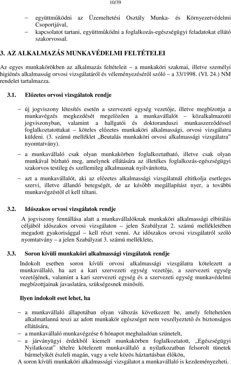 33/1998. (VI. 24.) NM rendelet tartalmazza. 3.1. Előzetes orvosi vizsgálatok rendje új jogviszony létesítés esetén a szervezeti egység vezetője, illetve megbízottja a munkavégzés megkezdését