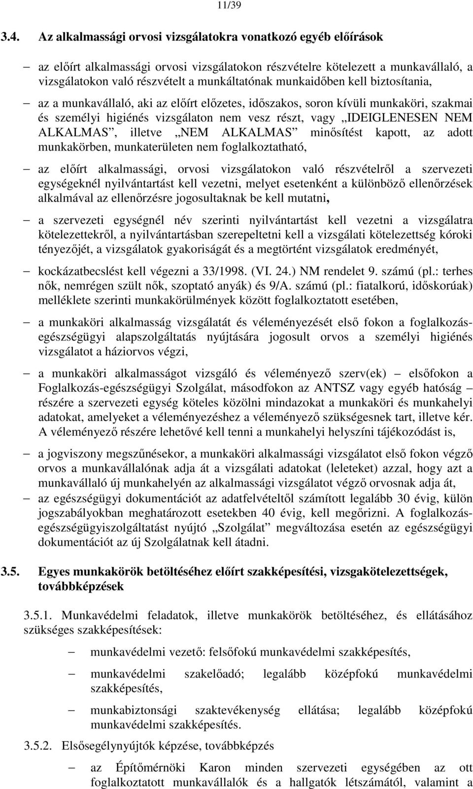 munkaidőben kell biztosítania, az a munkavállaló, aki az előírt előzetes, időszakos, soron kívüli munkaköri, szakmai és személyi higiénés vizsgálaton nem vesz részt, vagy IDEIGLENESEN NEM ALKALMAS,