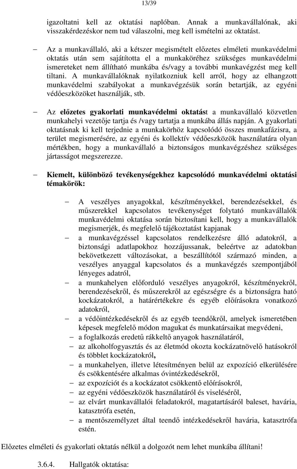 munkavégzést meg kell tiltani. A munkavállalóknak nyilatkozniuk kell arról, hogy az elhangzott munkavédelmi szabályokat a munkavégzésük során betartják, az egyéni védőeszközöket használják, stb.