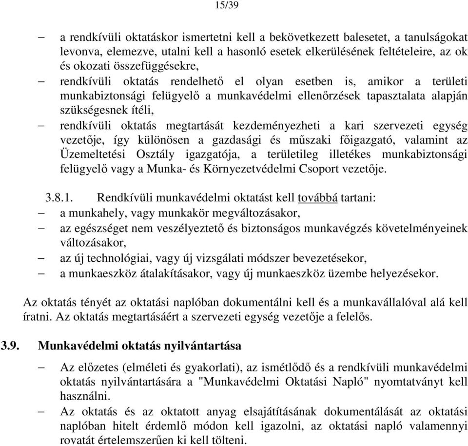 kezdeményezheti a kari szervezeti egység vezetője, így különösen a gazdasági és műszaki főigazgató, valamint az Üzemeltetési Osztály igazgatója, a területileg illetékes munkabiztonsági felügyelő vagy