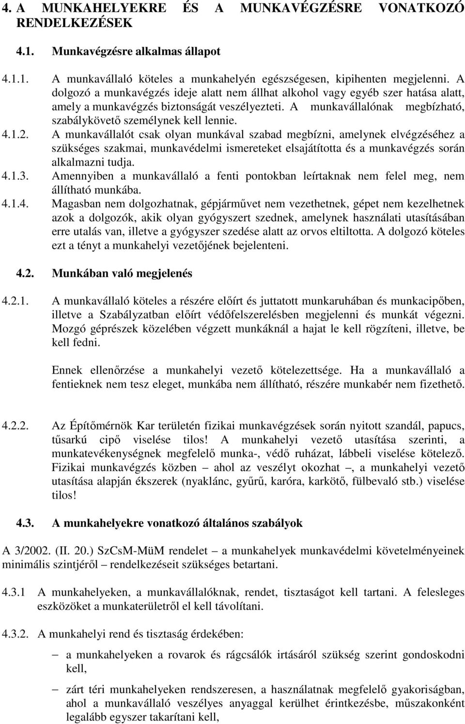 4.1.2. A munkavállalót csak olyan munkával szabad megbízni, amelynek elvégzéséhez a szükséges szakmai, munkavédelmi ismereteket elsajátította és a munkavégzés során alkalmazni tudja. 4.1.3.