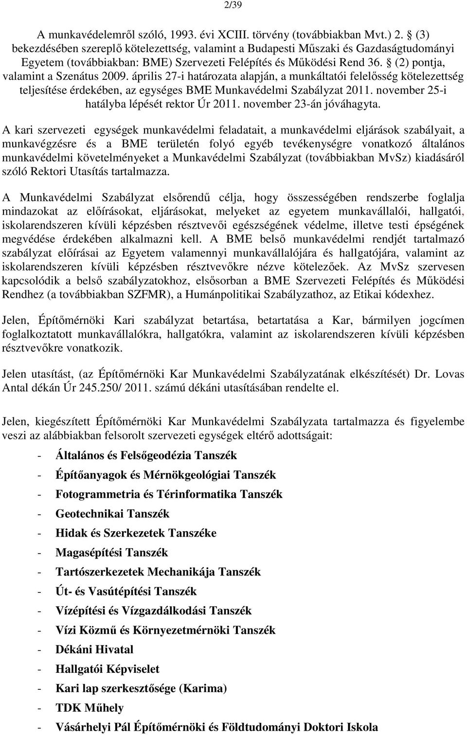 április 27-i határozata alapján, a munkáltatói felelősség kötelezettség teljesítése érdekében, az egységes BME Munkavédelmi Szabályzat 2011. november 25-i hatályba lépését rektor Úr 2011.