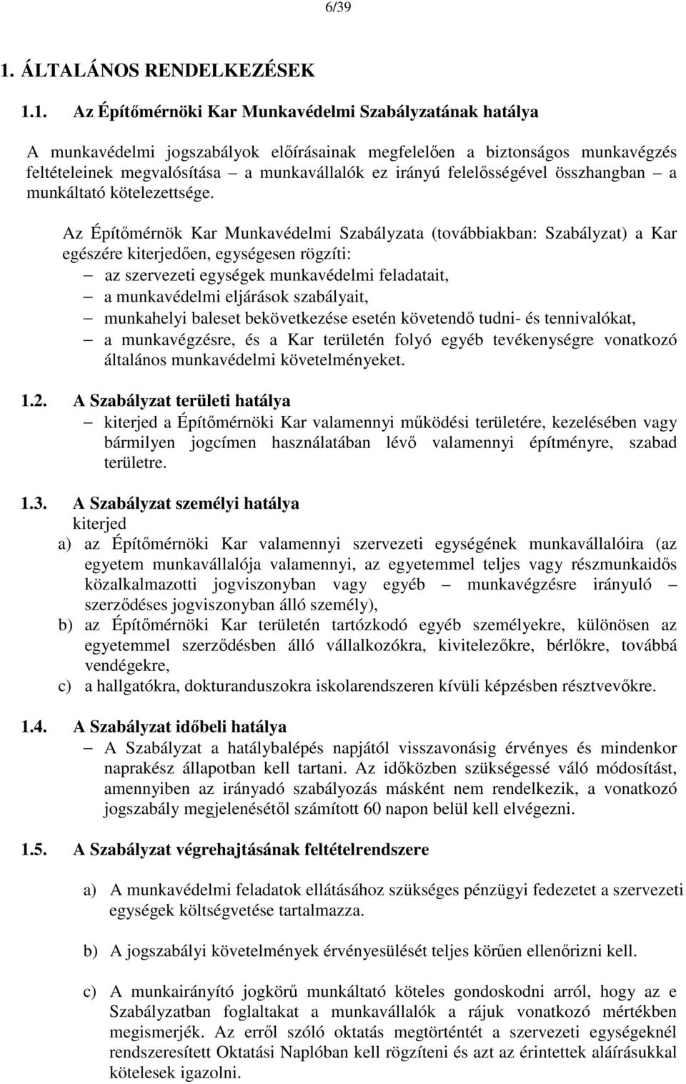 1. Az Építőmérnöki Kar Munkavédelmi Szabályzatának hatálya A munkavédelmi jogszabályok előírásainak megfelelően a biztonságos munkavégzés feltételeinek megvalósítása a munkavállalók ez irányú