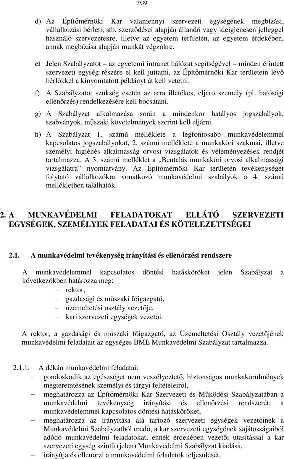 e) Jelen Szabályzatot az egyetemi intranet hálózat segítségével minden érintett szervezeti egység részére el kell juttatni, az Építőmérnöki Kar területein lévő bérlőkkel a kinyomtatott példányt át