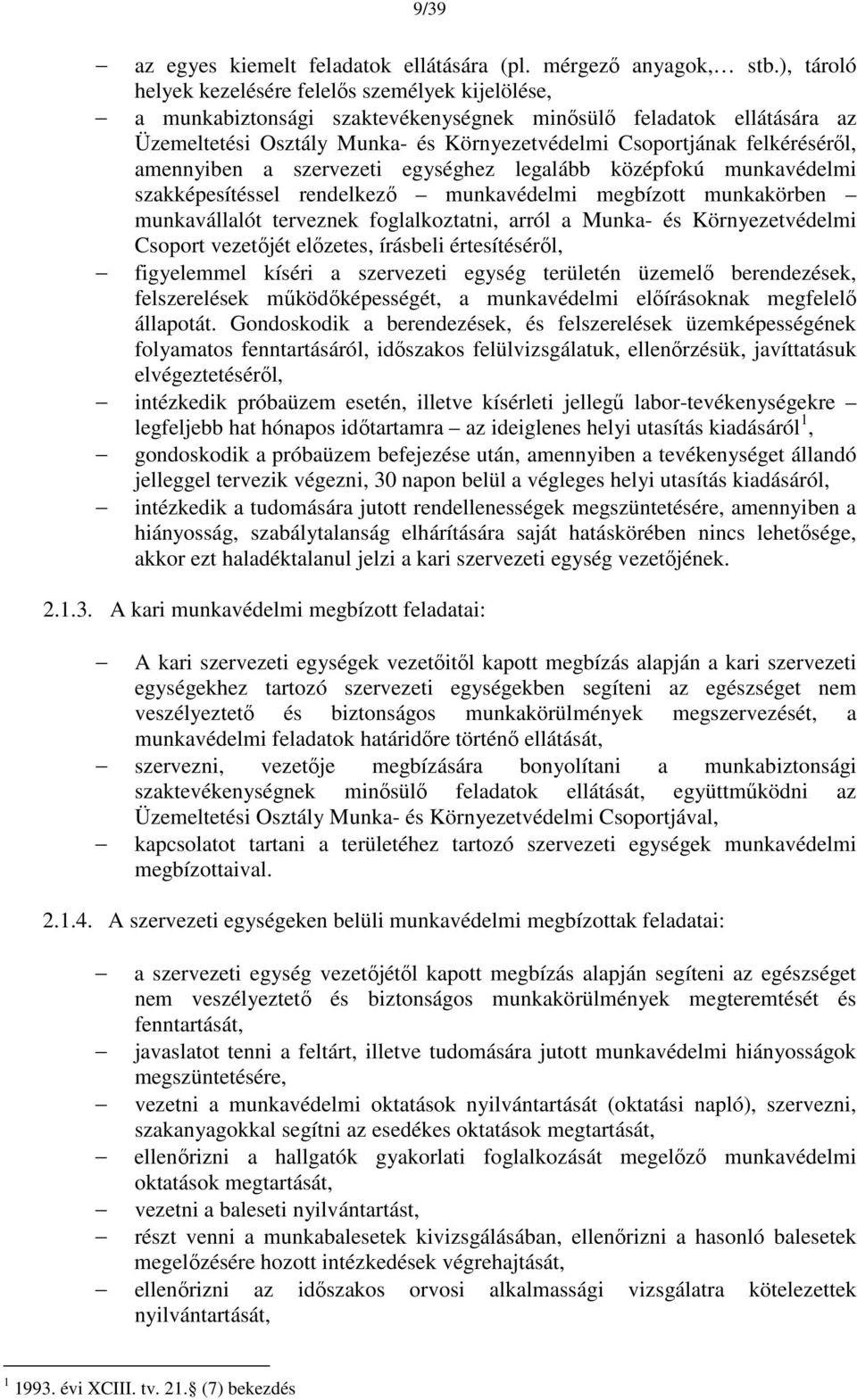 felkéréséről, amennyiben a szervezeti egységhez legalább középfokú munkavédelmi szakképesítéssel rendelkező munkavédelmi megbízott munkakörben munkavállalót terveznek foglalkoztatni, arról a Munka-