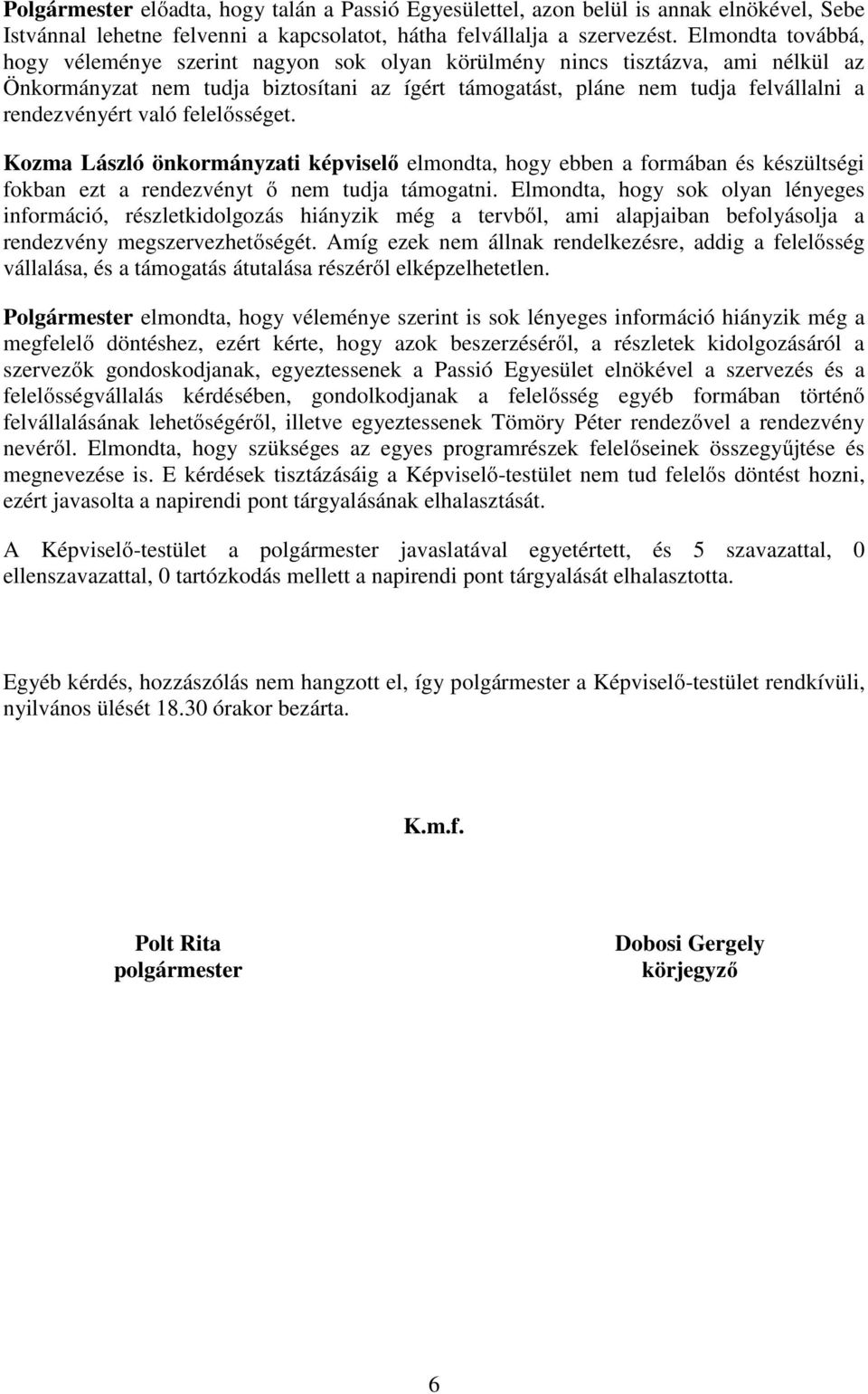 való felelősséget. Kozma László önkormányzati képviselő elmondta, hogy ebben a formában és készültségi fokban ezt a rendezvényt ő nem tudja támogatni.