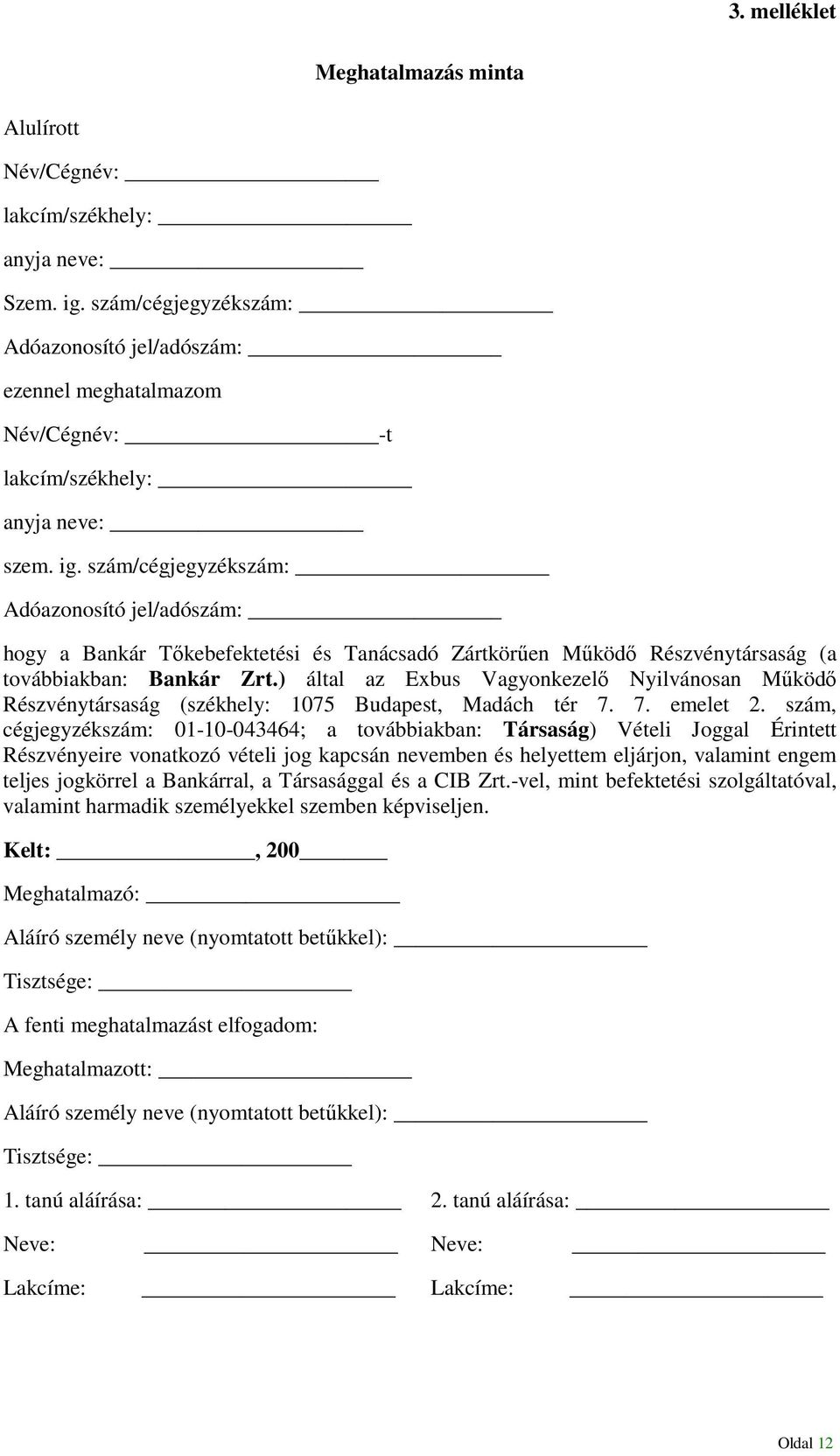 szám/cégjegyzékszám: Adóazonosító jel/adószám: hogy a Bankár Tıkebefektetési és Tanácsadó Zártkörően Mőködı Részvénytársaság (a továbbiakban: Bankár Zrt.