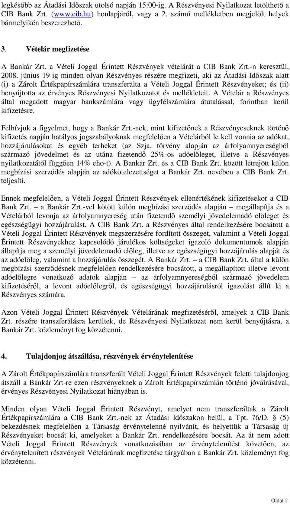június 19-ig minden olyan Részvényes részére megfizeti, aki az Átadási Idıszak alatt (i) a Zárolt Értékpapírszámlára transzferálta a Vételi Joggal Érintett Részvényeket; és (ii) benyújtotta az