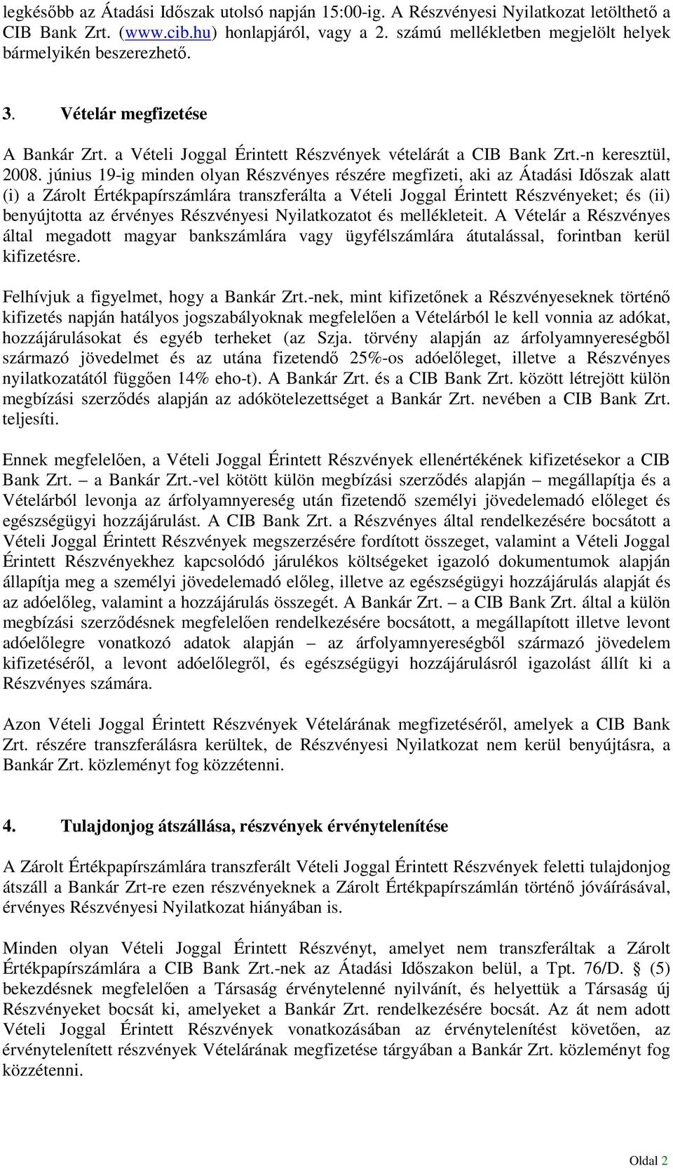 június 19-ig minden olyan Részvényes részére megfizeti, aki az Átadási Idıszak alatt (i) a Zárolt Értékpapírszámlára transzferálta a Vételi Joggal Érintett Részvényeket; és (ii) benyújtotta az