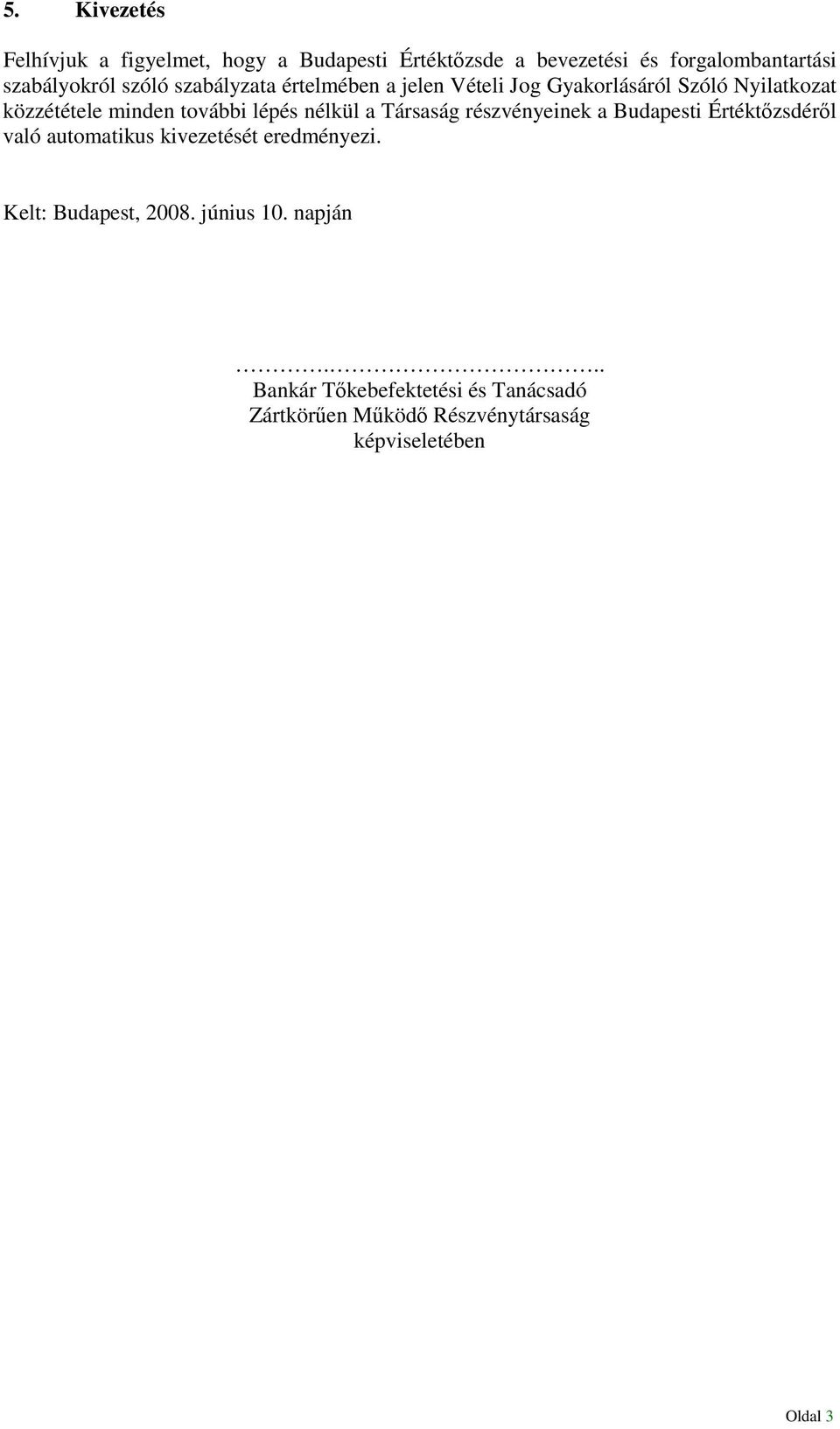 nélkül a Társaság részvényeinek a Budapesti Értéktızsdérıl való automatikus kivezetését eredményezi.