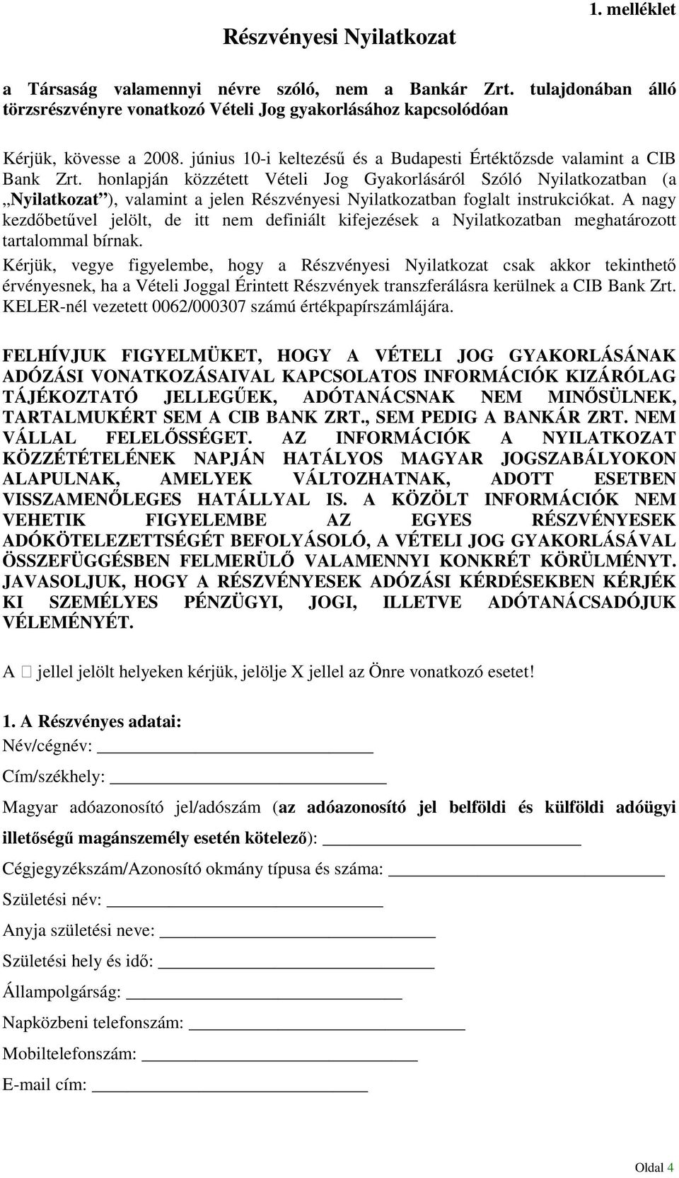 honlapján közzétett Vételi Jog Gyakorlásáról Szóló Nyilatkozatban (a Nyilatkozat ), valamint a jelen Részvényesi Nyilatkozatban foglalt instrukciókat.