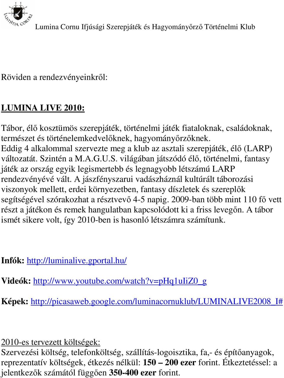 intén a M.A.G.U.S. világában játszódó élı, történelmi, fantasy játék az ország egyik legismertebb és legnagyobb létszámú LARP rendezvényévé vált.