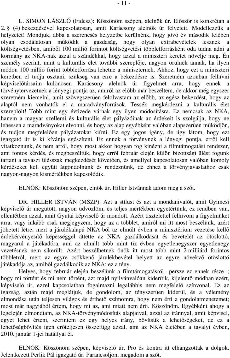 költségvetési többletforrásként oda tudna adni a kormány az NKA-nak azzal a szándékkal, hogy azzal a miniszteri keretet növelje meg.