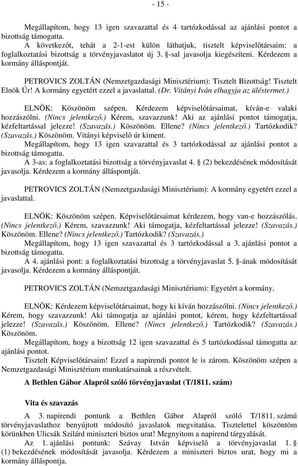 PETROVICS ZOLTÁN (Nemzetgazdasági Minisztérium): Tisztelt Bizottság! Tisztelt Elnök Úr! A kormány egyetért ezzel a javaslattal. (Dr. Vitányi Iván elhagyja az üléstermet.) ELNÖK: Köszönöm szépen.