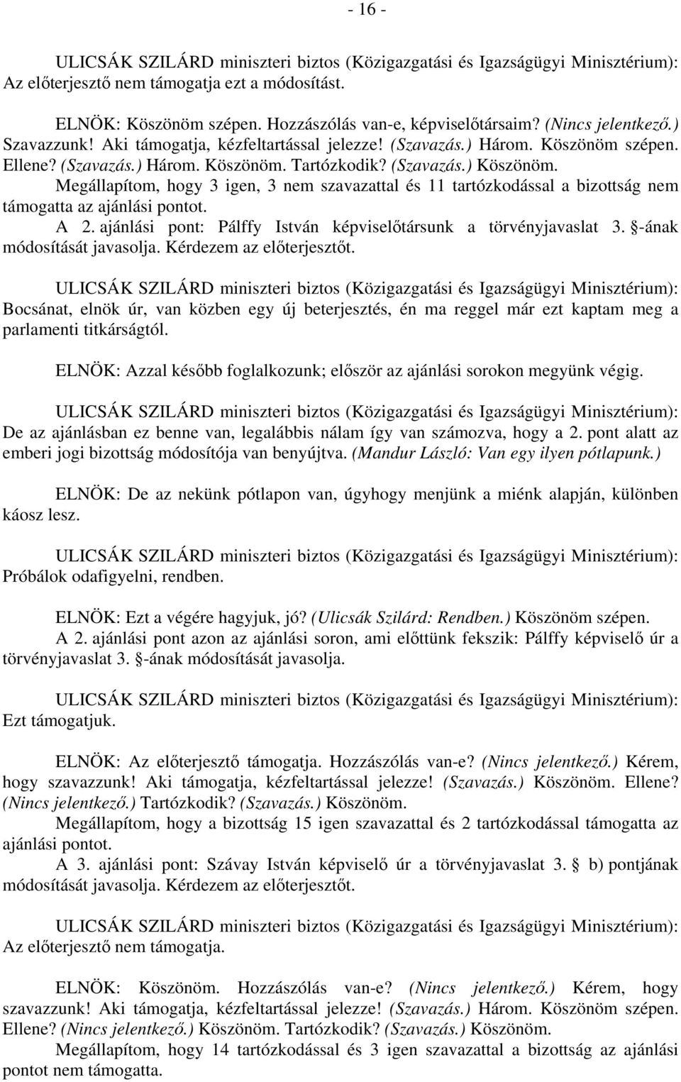 Megállapítom, hogy 3 igen, 3 nem szavazattal és 11 tartózkodással a bizottság nem támogatta az ajánlási pontot. A 2. ajánlási pont: Pálffy István képviselőtársunk a törvényjavaslat 3.