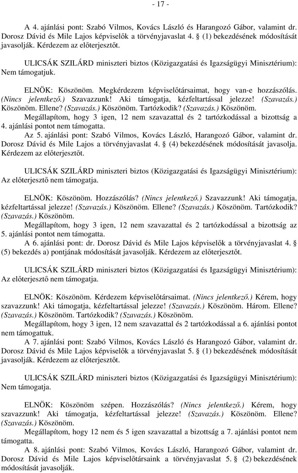 ) Köszönöm. Ellene? (Szavazás.) Köszönöm. Tartózkodik? (Szavazás.) Köszönöm. Megállapítom, hogy 3 igen, 12 nem szavazattal és 2 tartózkodással a bizottság a 4. ajánlási pontot nem támogatta. Az 5.