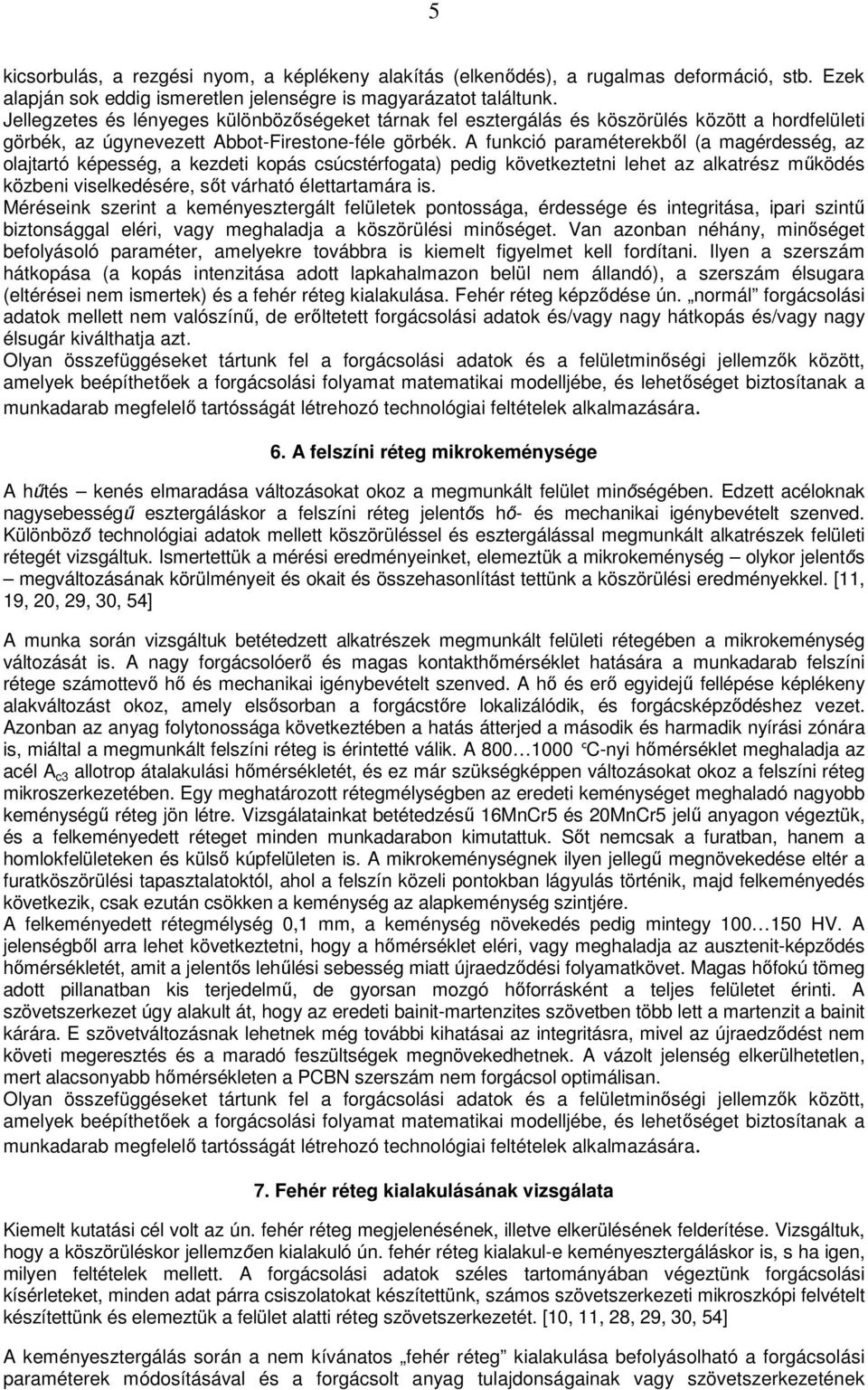 A funkció paraméterekből (a magérdesség, az olajtartó képesség, a kezdeti kopás csúcstérfogata) pedig következtetni lehet az alkatrész működés közbeni viselkedésére, sőt várható élettartamára is.