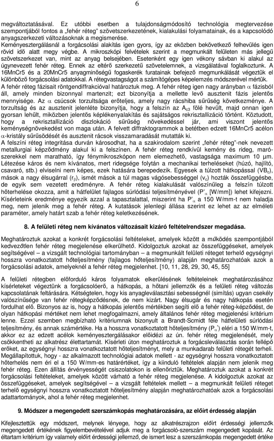 megismerése. Keményesztergálásnál a forgácsolási alakítás igen gyors, így az eközben bekövetkező felhevülés igen rövid idő alatt megy végbe.