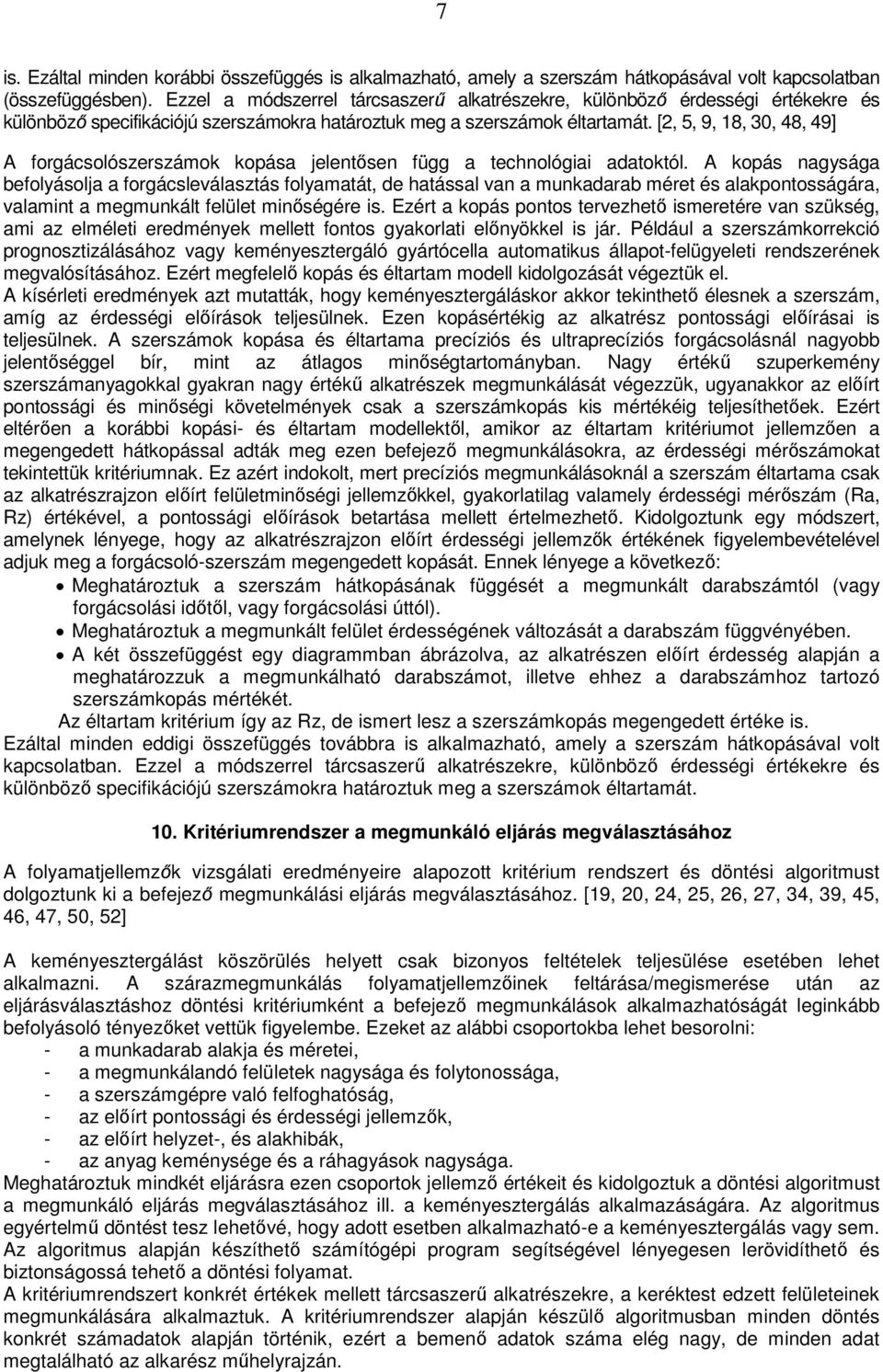 [2, 5, 9, 18, 30, 48, 49] A forgácsolószerszámok kopása jelentősen függ a technológiai adatoktól.