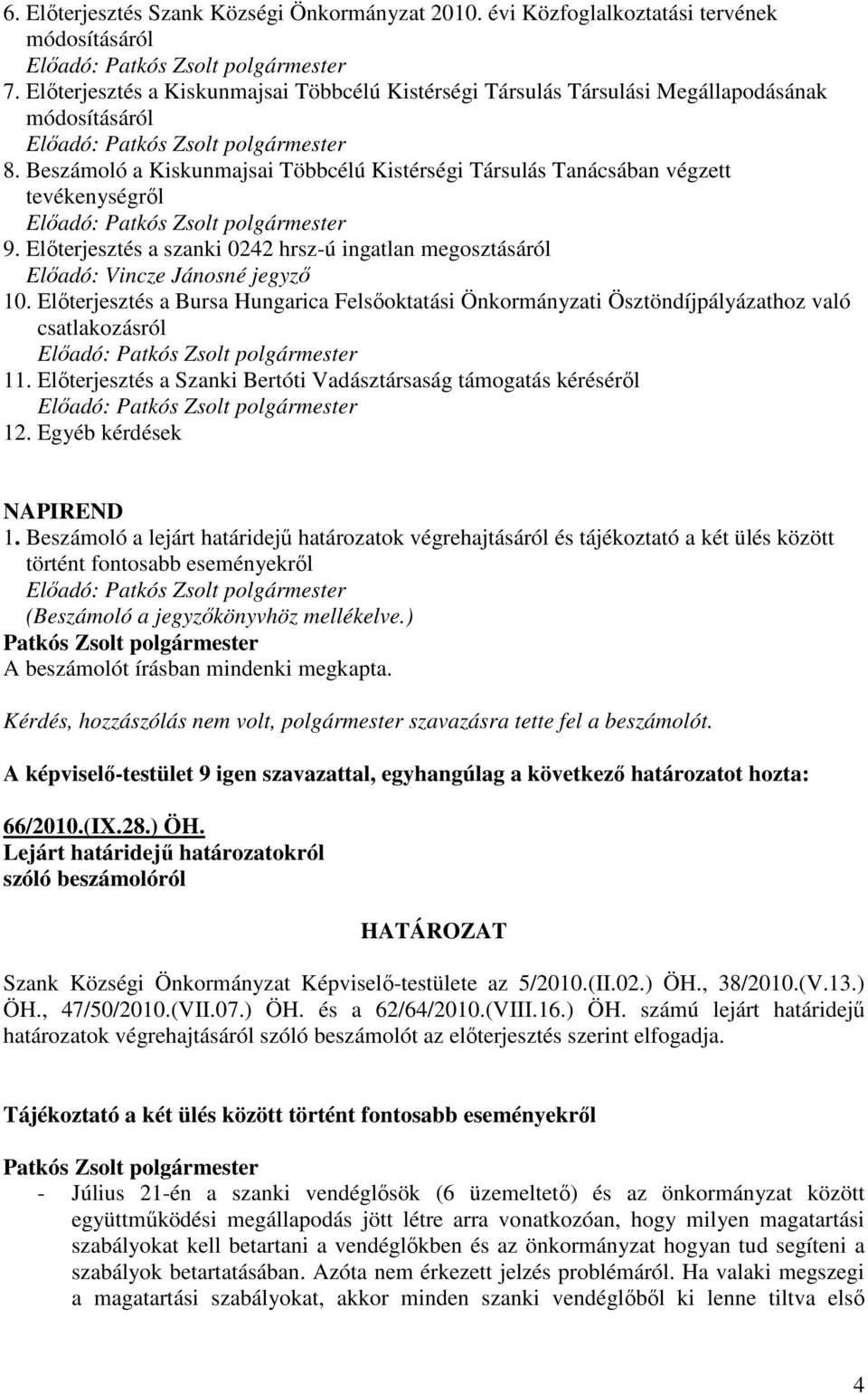 Beszámoló a Kiskunmajsai Többcélú Kistérségi Társulás Tanácsában végzett tevékenységrıl Elıadó: 9. Elıterjesztés a szanki 0242 hrsz-ú ingatlan megosztásáról Elıadó: 10.