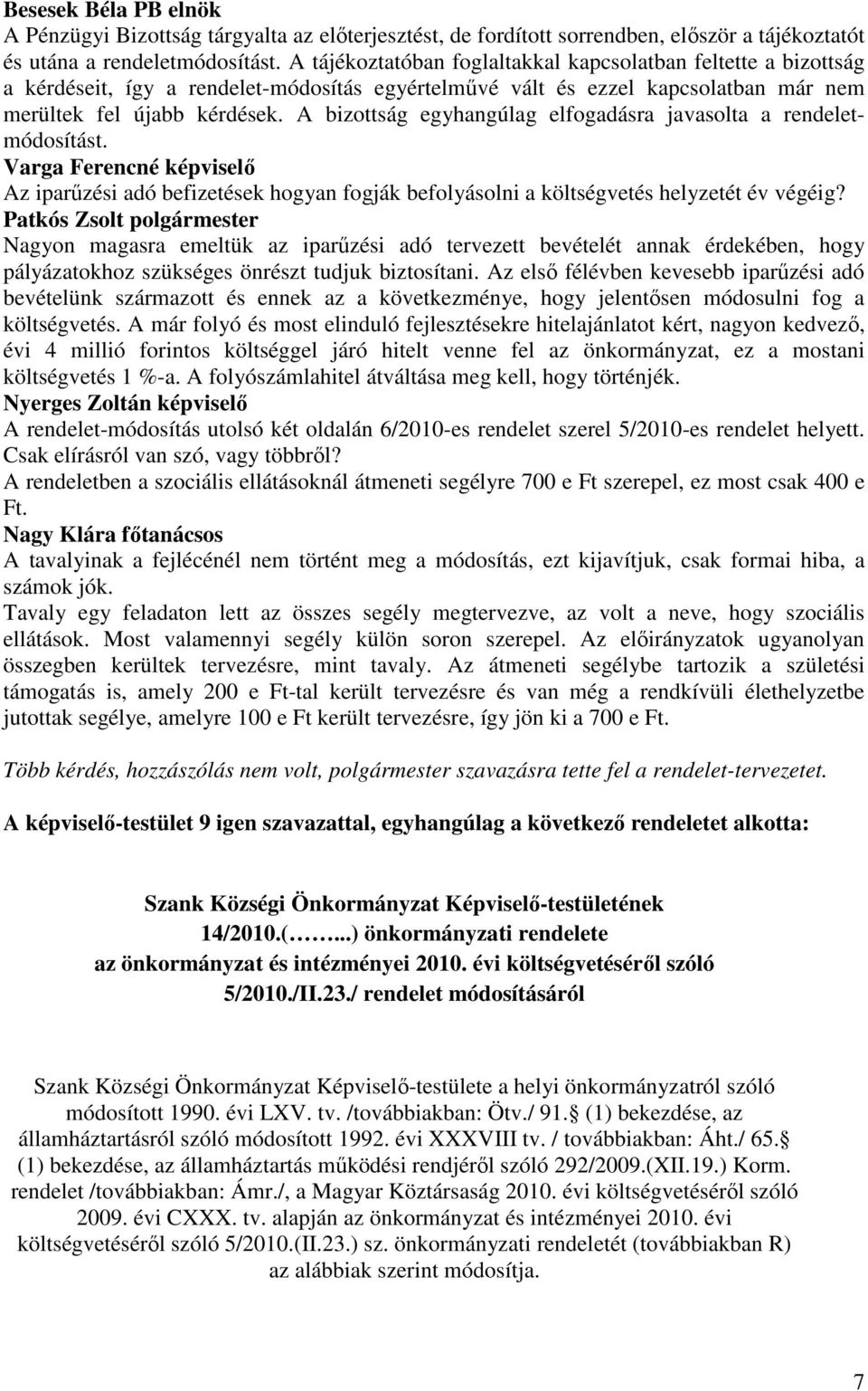 A bizottság egyhangúlag elfogadásra javasolta a rendeletmódosítást. Varga Ferencné képviselı Az iparőzési adó befizetések hogyan fogják befolyásolni a költségvetés helyzetét év végéig?