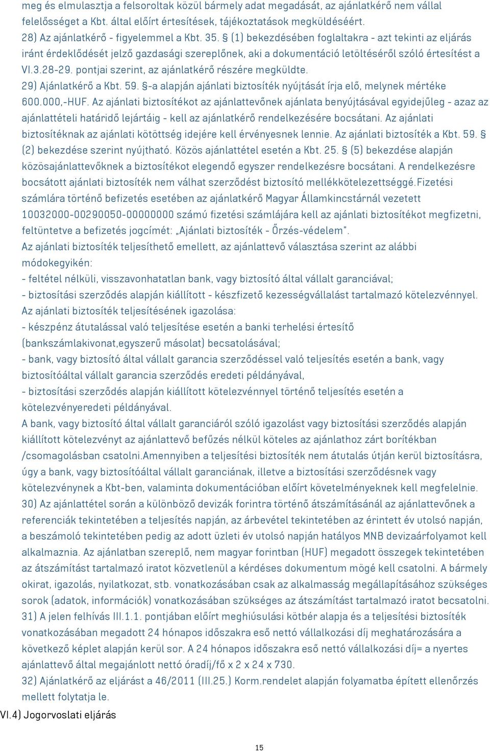 3.28-29. pontjai szerint, az ajánlatkérő részére megküldte. 29) Ajánlatkérő a Kbt. 59. -a alapján ajánlati biztosíték nyújtását írja elő, melynek mértéke 600.000,-HUF.