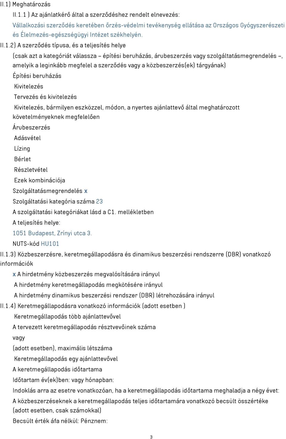 2) A szerződés típusa, és a teljesítés helye (csak azt a kategóriát válassza építési beruházás, árubeszerzés vagy szolgáltatásmegrendelés, amelyik a leginkább megfelel a szerződés vagy a