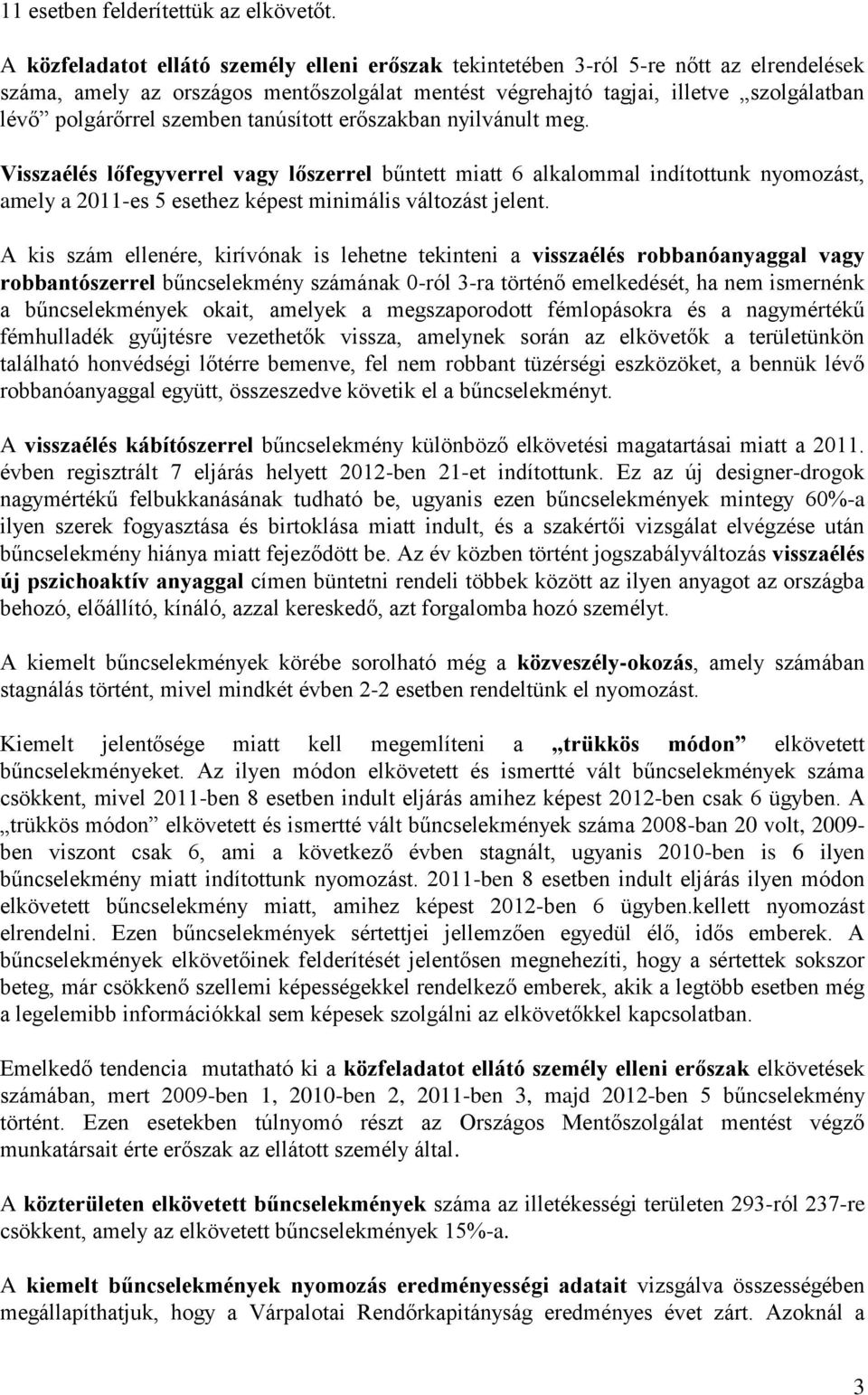 szemben tanúsított erőszakban nyilvánult meg. Visszaélés lőfegyverrel vagy lőszerrel bűntett miatt 6 alkalommal indítottunk nyomozást, amely a 2011-es 5 esethez képest minimális változást jelent.