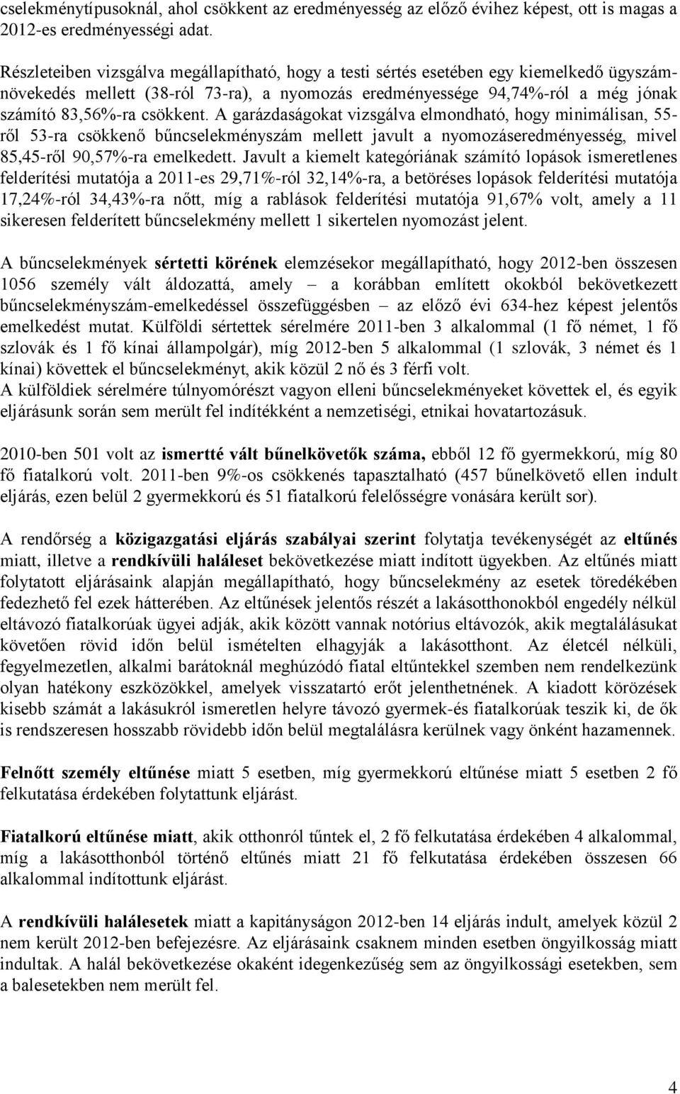 A garázdaságokat vizsgálva elmondható, hogy minimálisan, 55- ről 53-ra csökkenő bűncselekményszám mellett javult a nyomozáseredményesség, mivel 85,45-ről 90,57%-ra emelkedett.