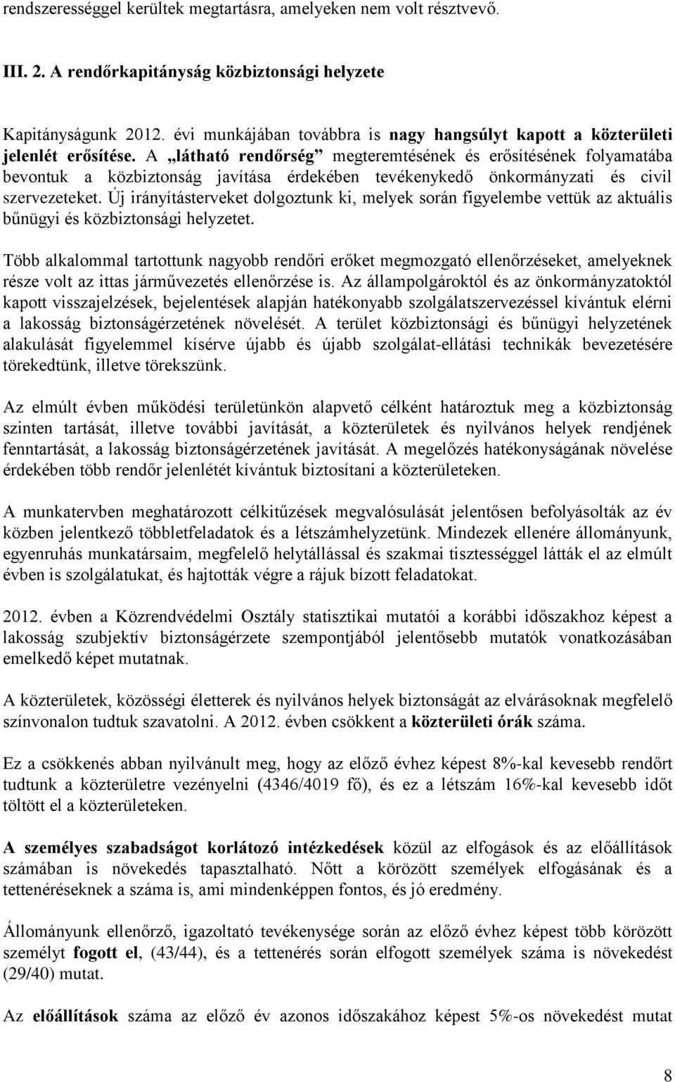 A látható rendőrség megteremtésének és erősítésének folyamatába bevontuk a közbiztonság javítása érdekében tevékenykedő önkormányzati és civil szervezeteket.