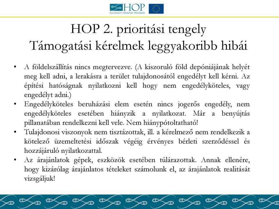 ) Engedélyköteles beruházási elem esetén nincs jogerős engedély, nem engedélyköteles esetében hiányzik a nyilatkozat. Már a benyújtás pillanatában rendelkezni kell vele. Nem hiánypótoltatható!