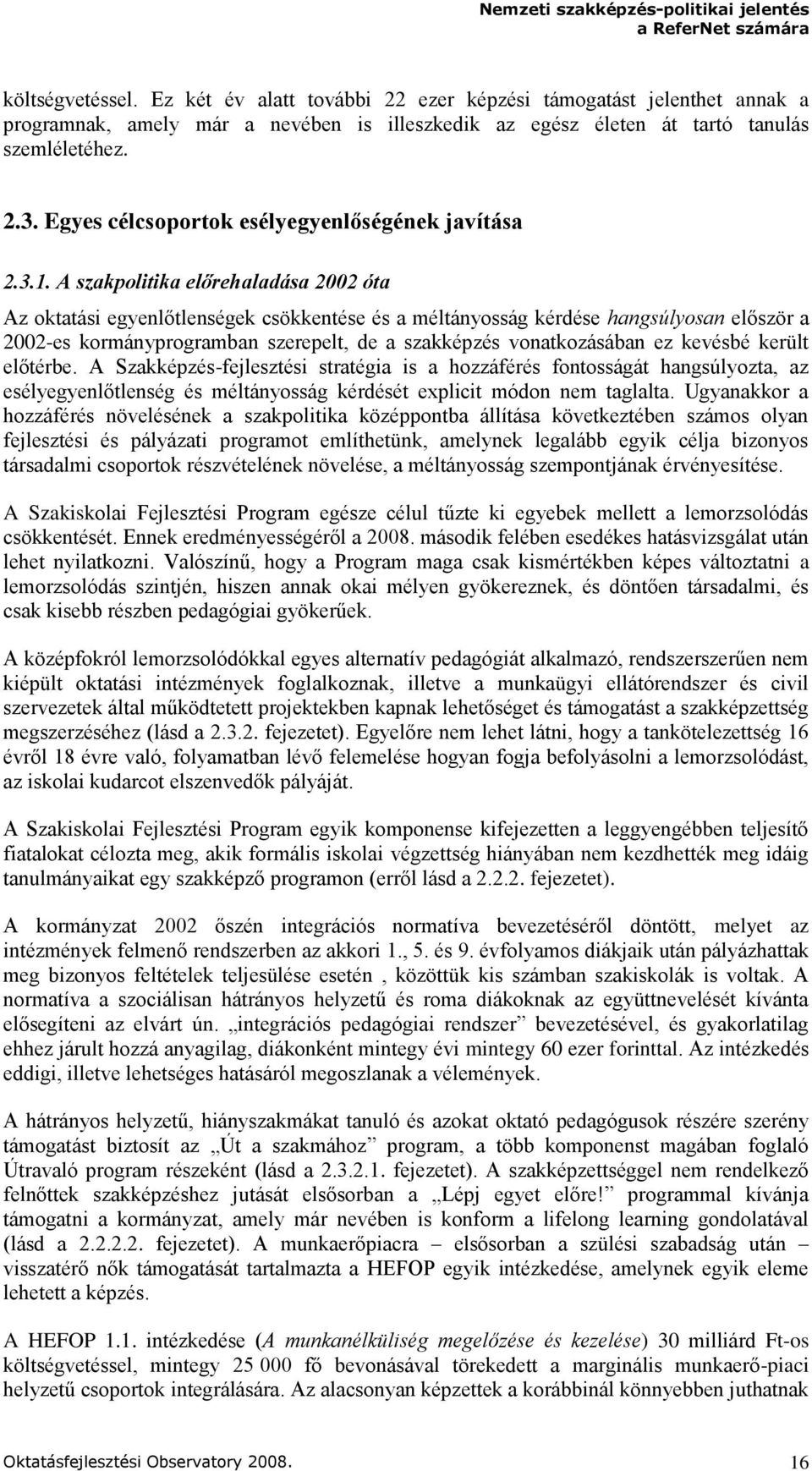 A szakpolitika előrehaladása 2002 óta Az oktatási egyenlőtlenségek csökkentése és a méltányosság kérdése hangsúlyosan először a 2002-es kormányprogramban szerepelt, de a szakképzés vonatkozásában ez