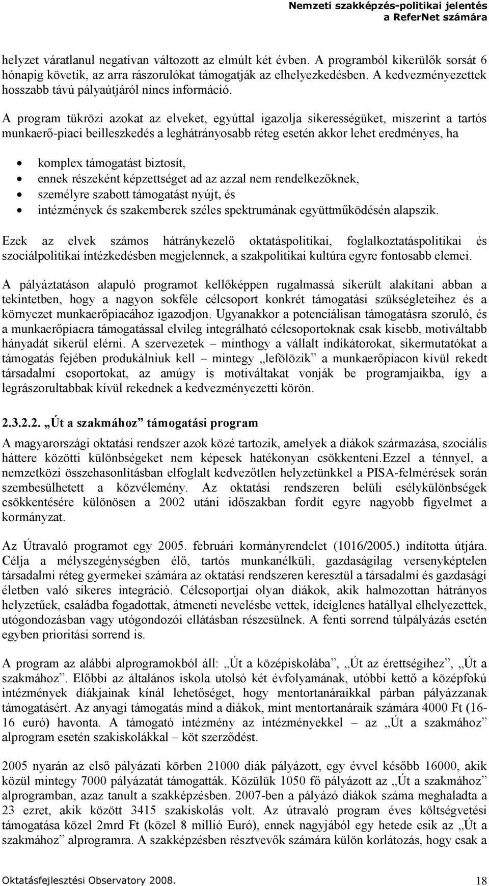 A program tükrözi azokat az elveket, egyúttal igazolja sikerességüket, miszerint a tartós munkaerő-piaci beilleszkedés a leghátrányosabb réteg esetén akkor lehet eredményes, ha komplex támogatást