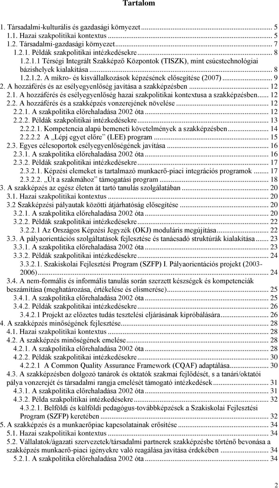 .. 12 2.2. A hozzáférés és a szakképzés vonzerejének növelése... 12 2.2.1. A szakpolitika előrehaladása 2002 óta... 12 2.2.2. Példák szakpolitikai intézkedésekre... 13 2.2.2.1. Kompetencia alapú bemeneti követelmények a szakképzésben.