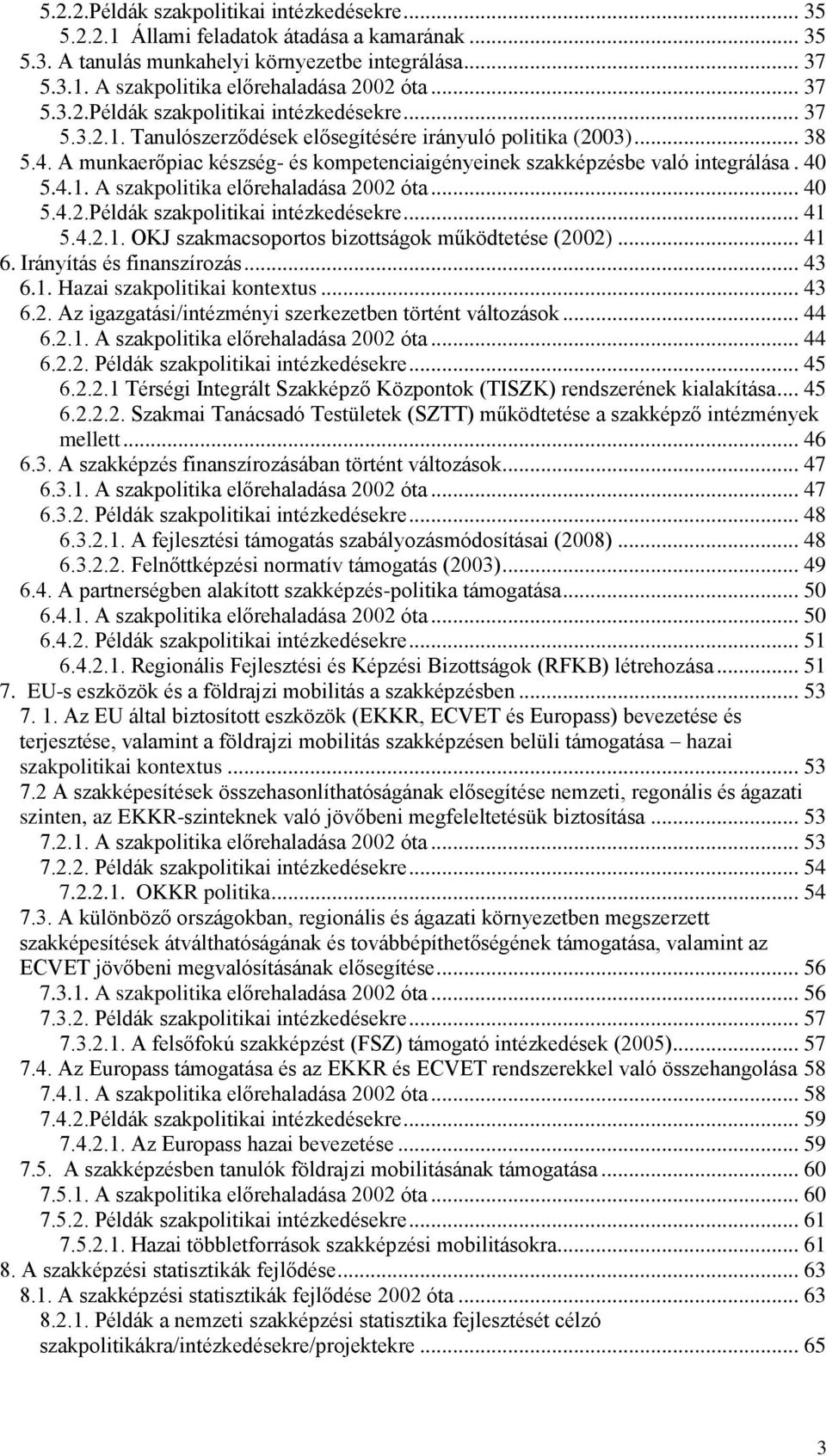 A munkaerőpiac készség- és kompetenciaigényeinek szakképzésbe való integrálása. 40 5.4.1. A szakpolitika előrehaladása 2002 óta... 40 5.4.2.Példák szakpolitikai intézkedésekre... 41 5.4.2.1. OKJ szakmacsoportos bizottságok működtetése (2002).