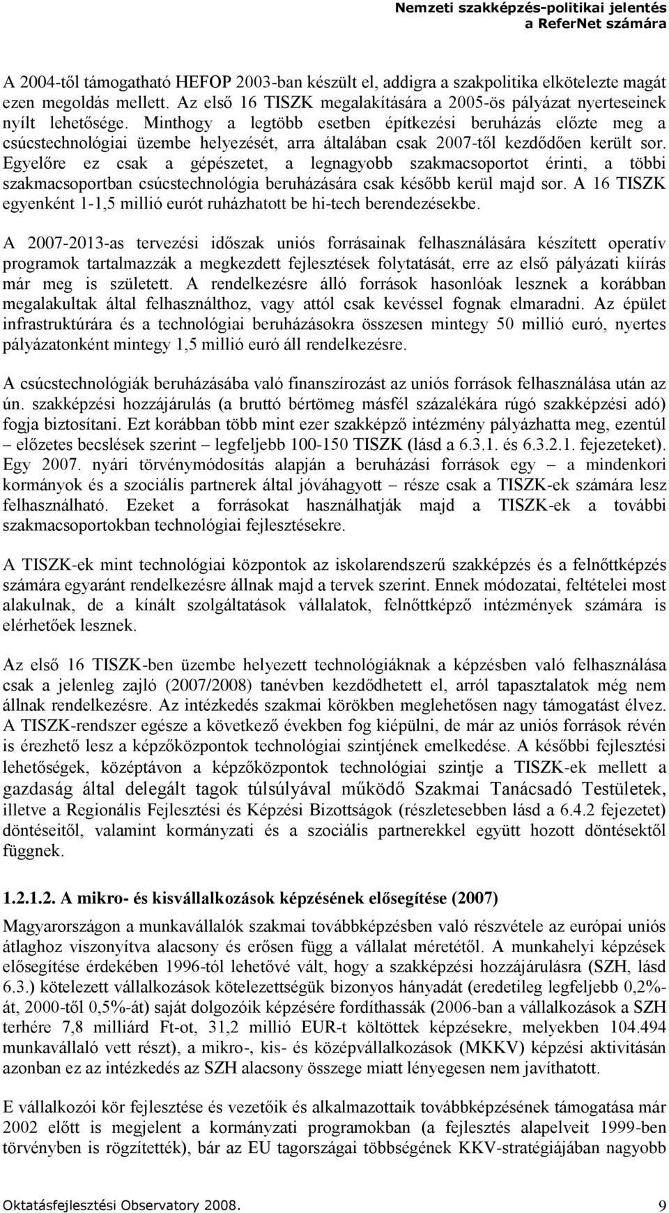 Egyelőre ez csak a gépészetet, a legnagyobb szakmacsoportot érinti, a többi szakmacsoportban csúcstechnológia beruházására csak később kerül majd sor.