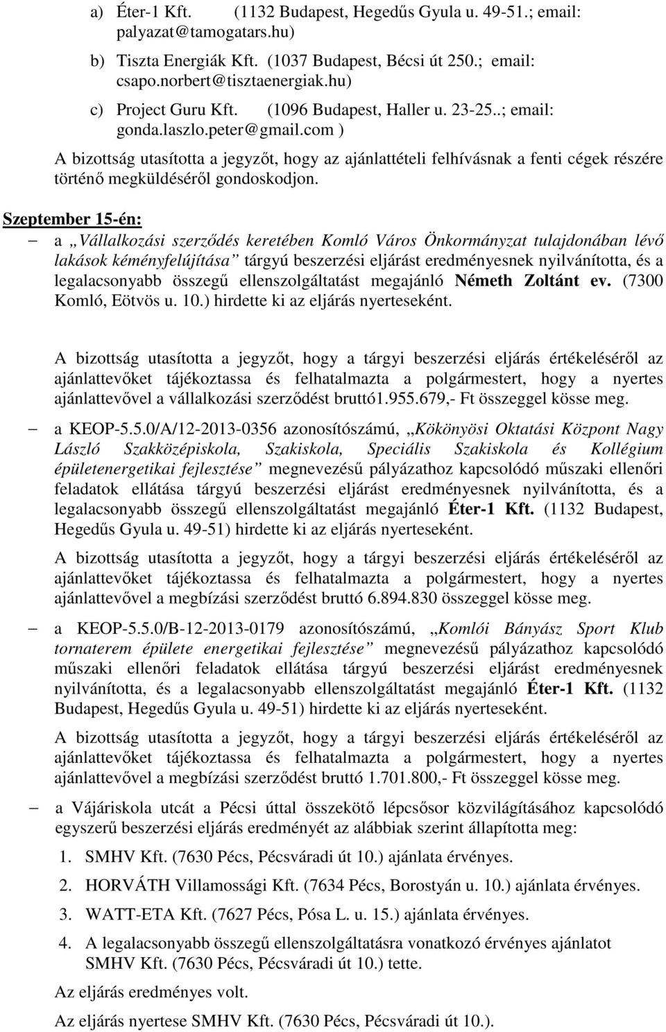 com ) A bizottság utasította a jegyzőt, hogy az ajánlattételi felhívásnak a fenti cégek részére történő megküldéséről gondoskodjon.