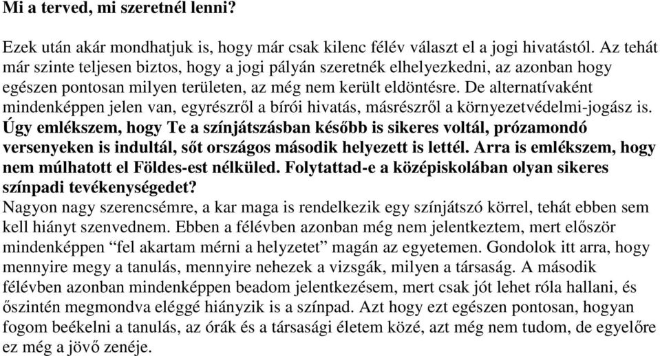 De alternatívaként mindenképpen jelen van, egyrészről a bírói hivatás, másrészről a környezetvédelmi-jogász is.