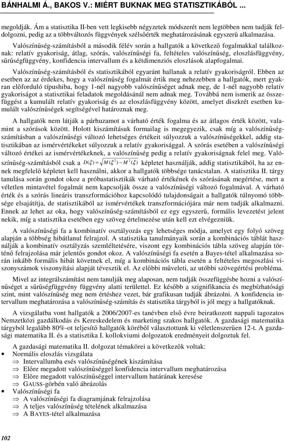 sőrőségfüggvény, konfidencia intervallum és a kétdimenziós eloszlások alapfogalmai. Valószínőség-számításból és statisztikából egyaránt hallanak a relatív gyakoriságról.