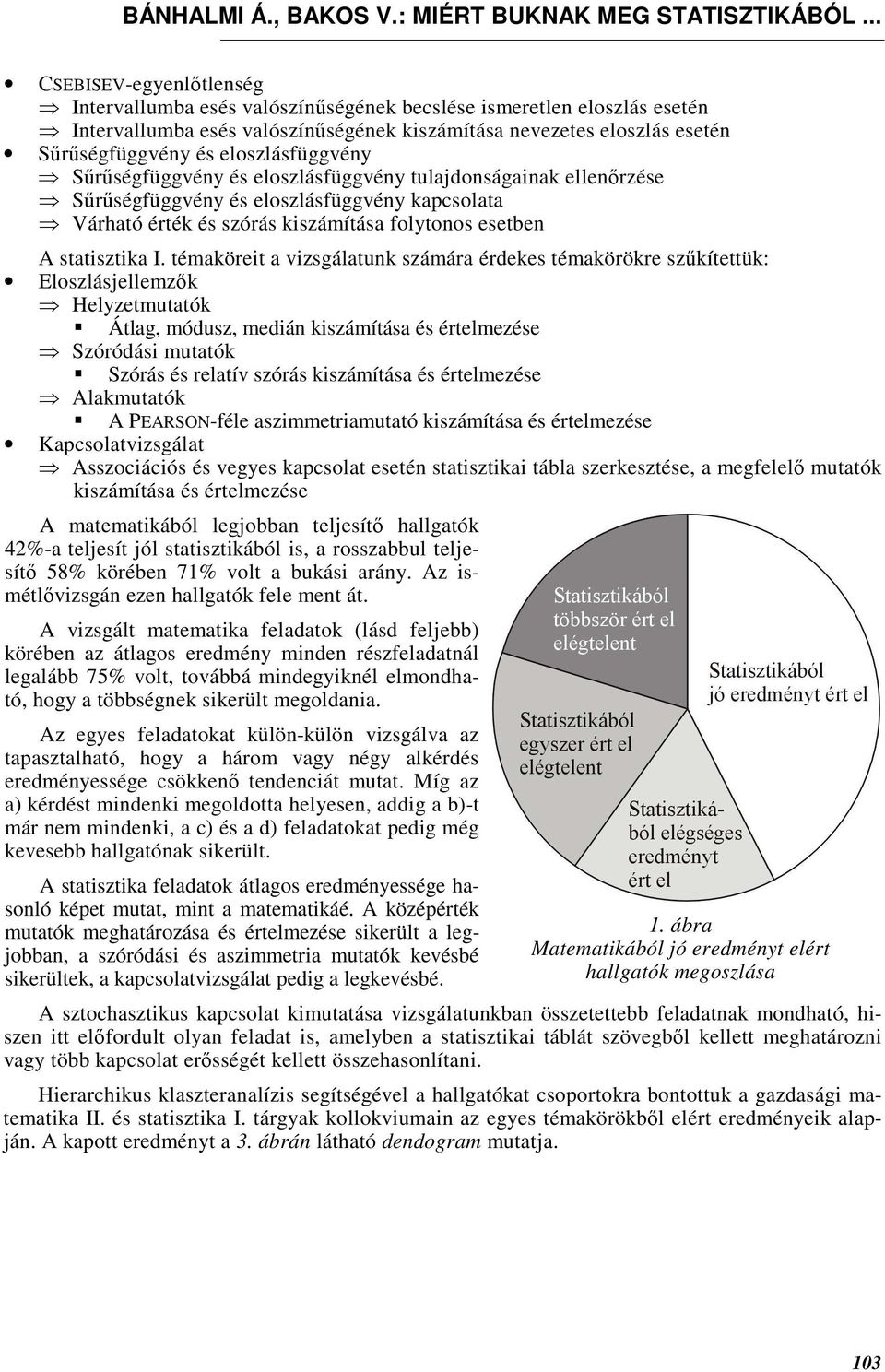 témaköreit a vizsgálatunk számára érdekes témakörökre szőkítettük: Eloszlásjellemzık Helyzetmutatók Átlag, módusz, medián kiszámítása és értelmezése Szóródási mutatók Szórás és relatív szórás