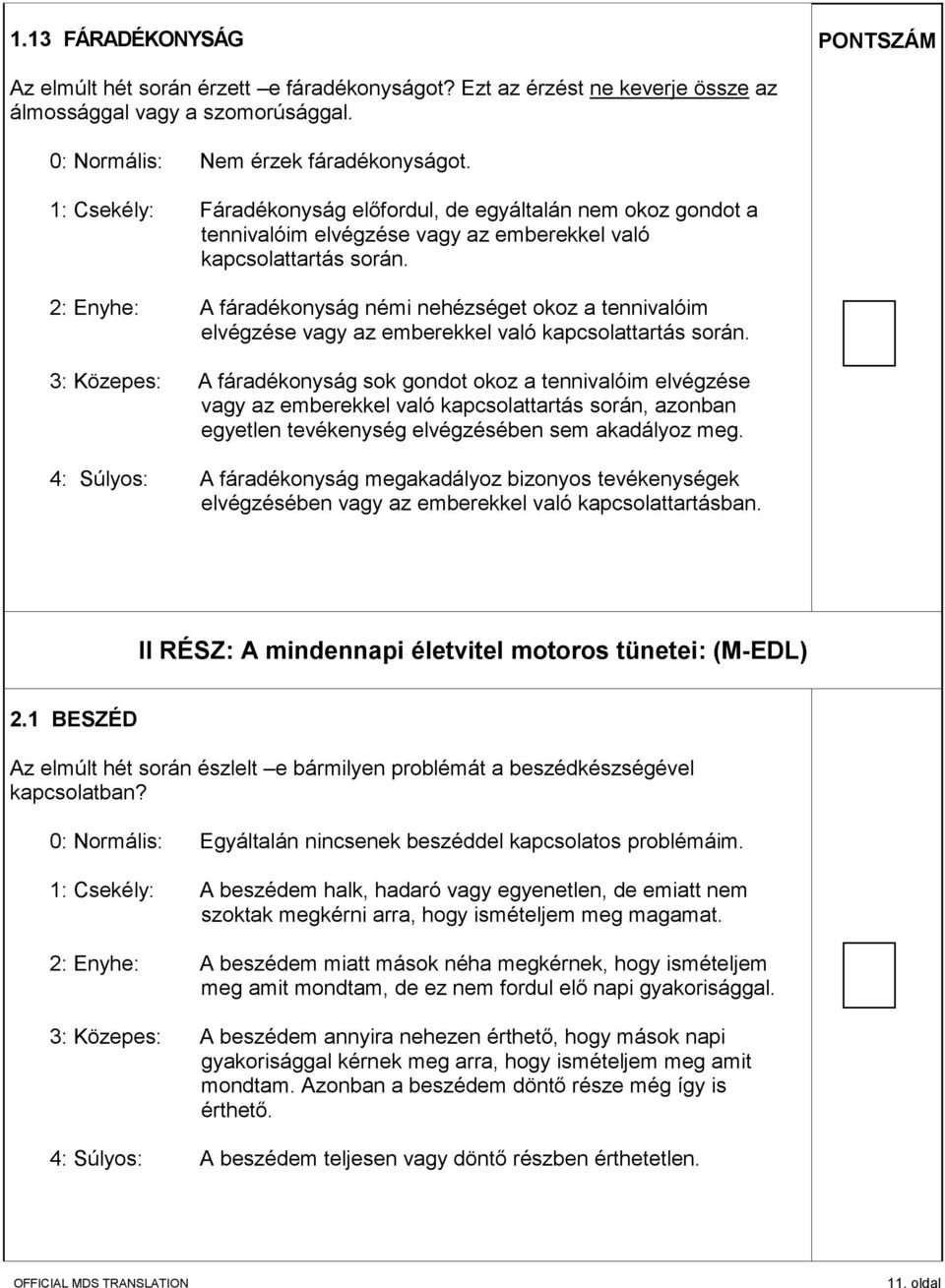 2: Enyhe: A fáradékonyság némi nehézséget okoz a tennivalóim elvégzése vagy az emberekkel való kapcsolattartás során.